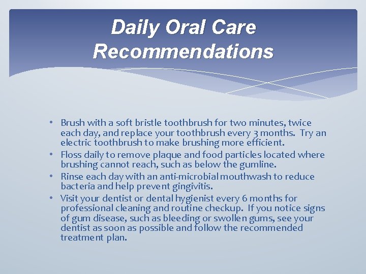 Daily Oral Care Recommendations • Brush with a soft bristle toothbrush for two minutes,