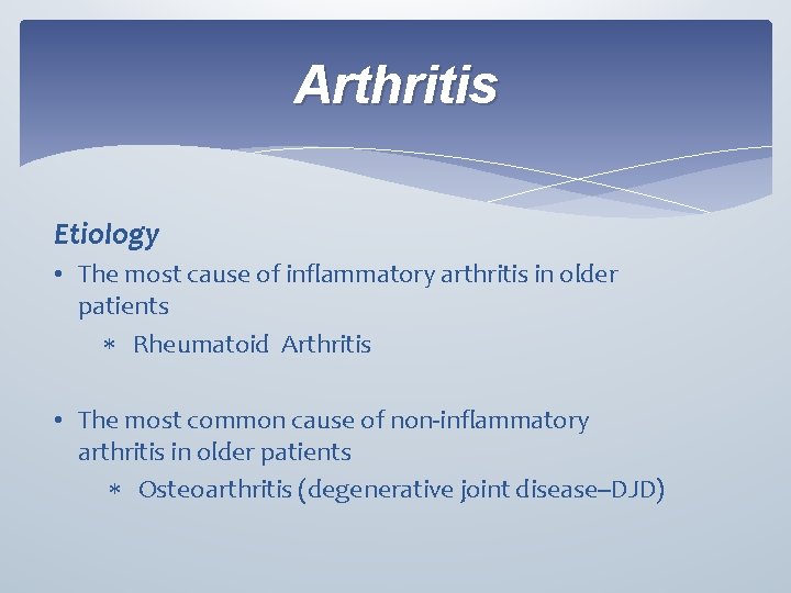 Arthritis Etiology • The most cause of inflammatory arthritis in older patients Rheumatoid Arthritis