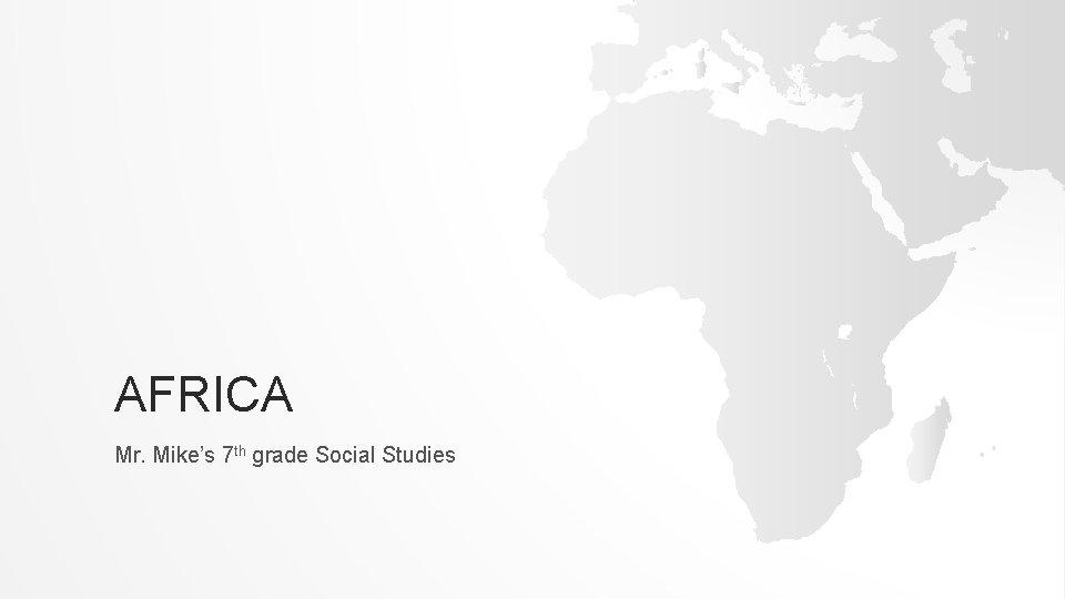 AFRICA Mr. Mike’s 7 th grade Social Studies 