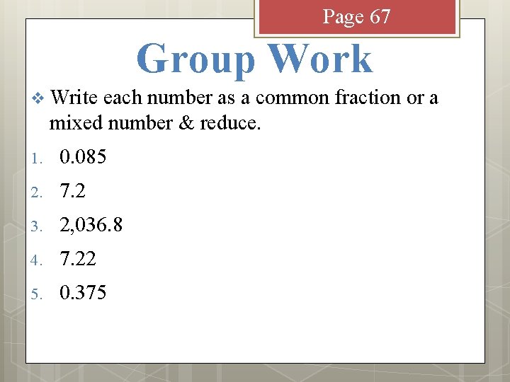 Page 67 Group Work v Write each number as a common fraction or a