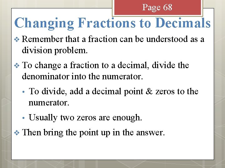 Page 68 Changing Fractions to Decimals v Remember that a fraction can be understood
