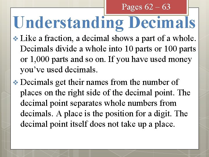 Pages 62 – 63 Understanding Decimals v Like a fraction, a decimal shows a