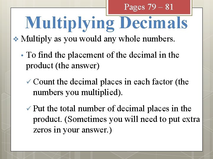 Pages 79 – 81 Multiplying Decimals v Multiply • as you would any whole