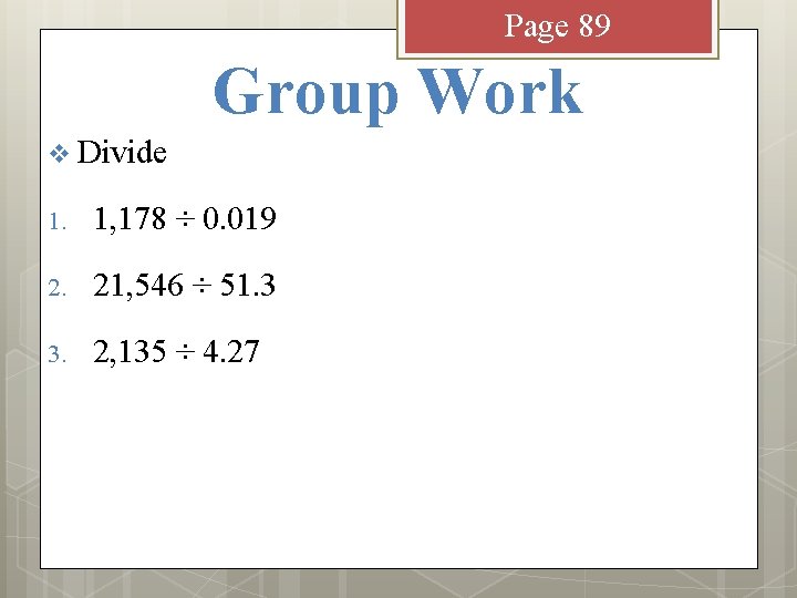 Page 89 Group Work v Divide 1. 1, 178 ÷ 0. 019 2. 21,