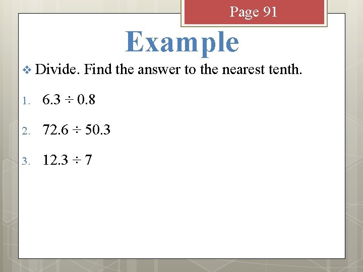 Page 91 Example v Divide. Find the answer to the nearest tenth. 1. 6.