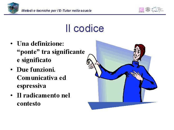 Metodi e tecniche per l’E-Tutor nella scuola Il codice • Una definizione: “ponte” tra