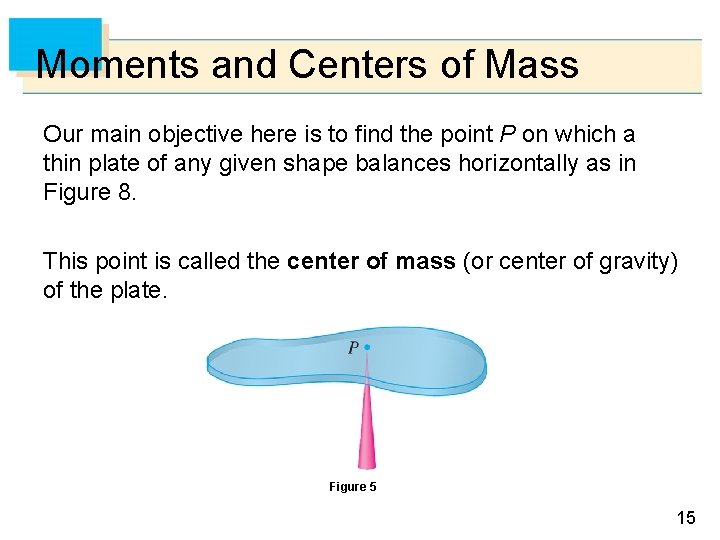 Moments and Centers of Mass Our main objective here is to find the point