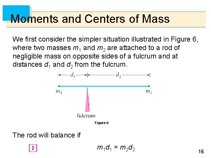 Moments and Centers of Mass We first consider the simpler situation illustrated in Figure