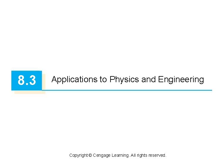8. 3 Applications to Physics and Engineering Copyright © Cengage Learning. All rights reserved.