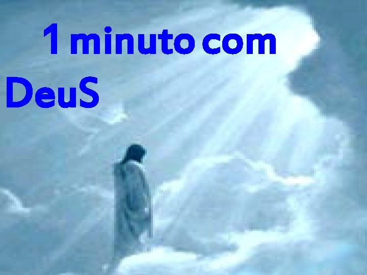 1 minuto com Deu. S 