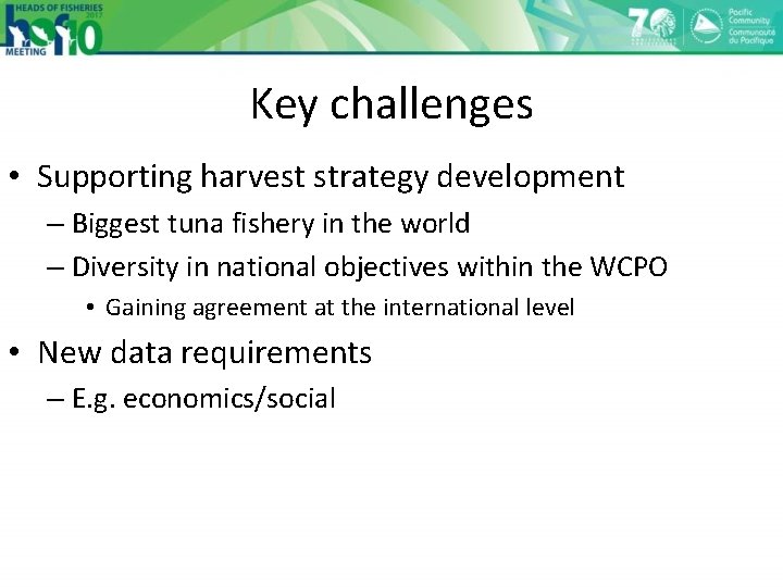 Key challenges • Supporting harvest strategy development – Biggest tuna fishery in the world