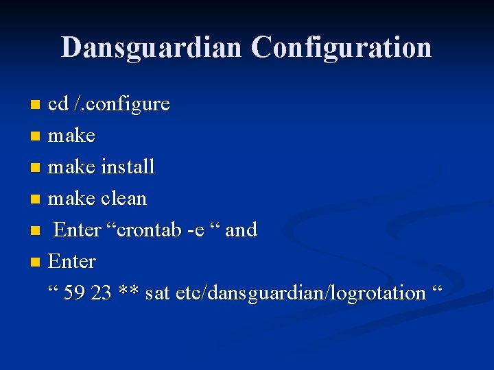 Dansguardian Configuration cd /. configure n make install n make clean n Enter “crontab