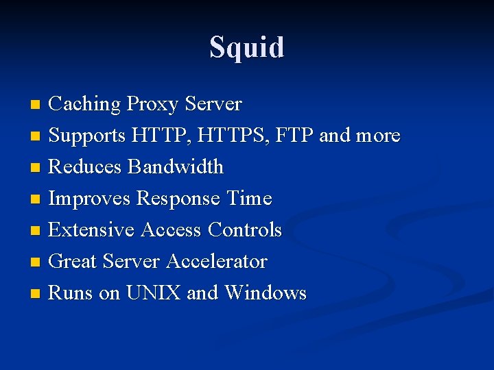 Squid Caching Proxy Server n Supports HTTP, HTTPS, FTP and more n Reduces Bandwidth