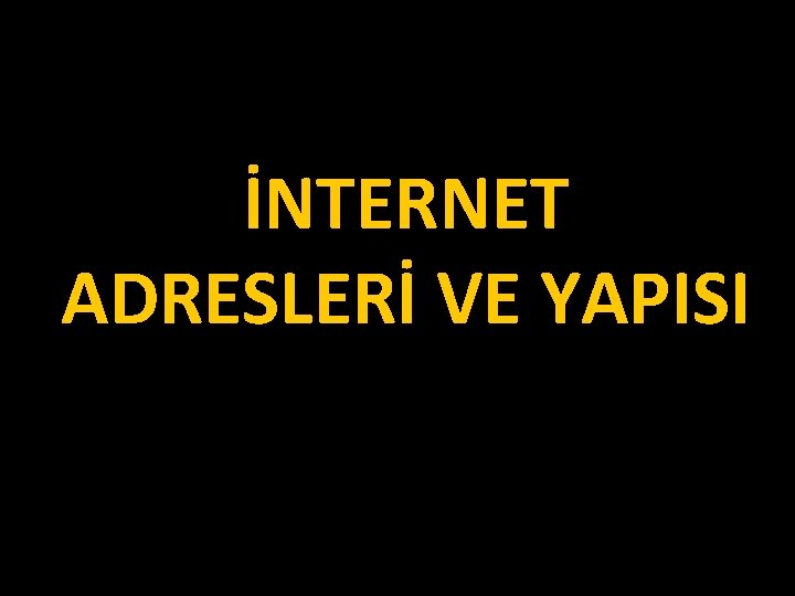 İNTERNET ADRESLERİ VE YAPISI 