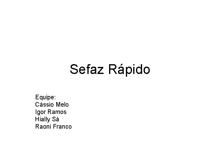 Sefaz Rápido Equipe: Cássio Melo Igor Ramos Hially Sá Raoni Franco 