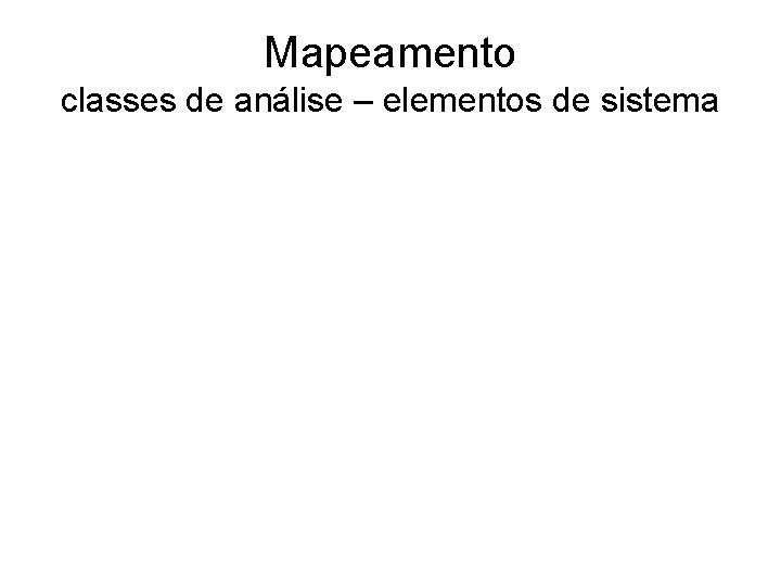 Mapeamento classes de análise – elementos de sistema 