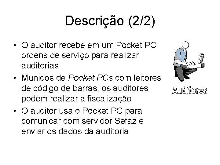 Descrição (2/2) • O auditor recebe em um Pocket PC ordens de serviço para