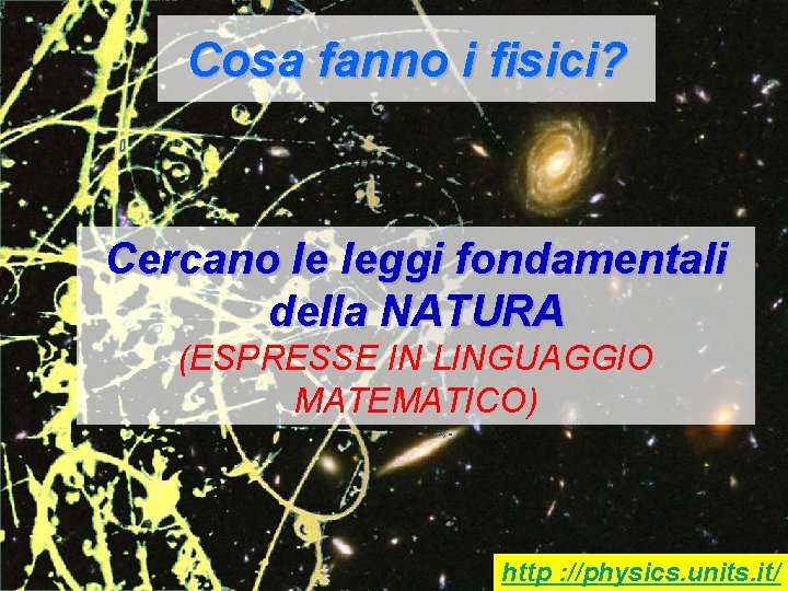 Cosa fanno i fisici? Cercano le leggi fondamentali della NATURA (ESPRESSE IN LINGUAGGIO MATEMATICO)