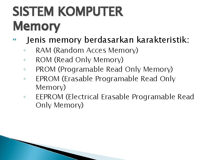 SISTEM KOMPUTER Memory ◦ ◦ ◦ Jenis memory berdasarkan karakteristik: RAM (Random Acces Memory)