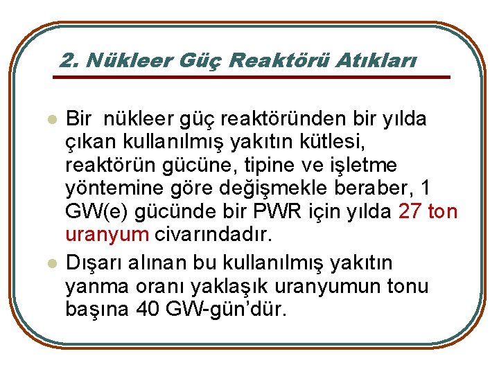 2. Nükleer Güç Reaktörü Atıkları l l Bir nükleer güç reaktöründen bir yılda çıkan