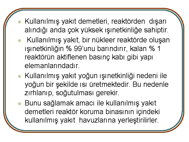 l l Kullanılmış yakıt demetleri, reaktörden dışarı alındığı anda çok yüksek ışınetkinliğe sahiptir. Kullanılmış