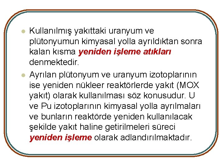 l l Kullanılmış yakıttaki uranyum ve plütonyumun kimyasal yolla ayrıldıktan sonra kalan kısma yeniden