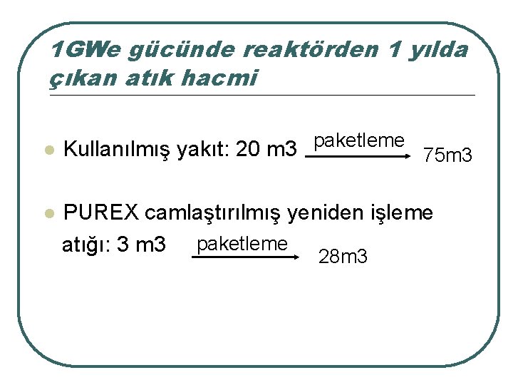 1 GWe gücünde reaktörden 1 yılda çıkan atık hacmi l l Kullanılmış yakıt: 20