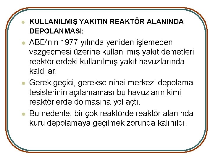 l KULLANILMIŞ YAKITIN REAKTÖR ALANINDA DEPOLANMASI: l ABD’nin 1977 yılında yeniden işlemeden vazgeçmesi üzerine