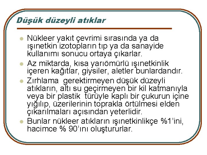 Düşük düzeyli atıklar l l Nükleer yakıt çevrimi sırasında ya da ışınetkin izotopların tıp