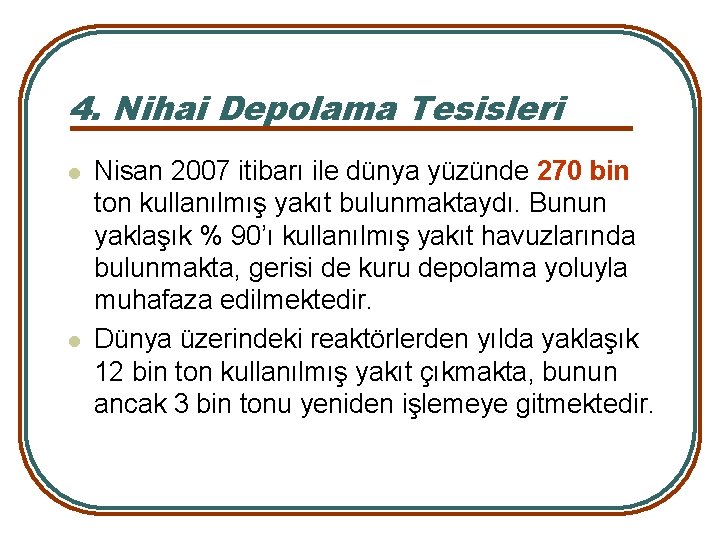 4. Nihai Depolama Tesisleri l l Nisan 2007 itibarı ile dünya yüzünde 270 bin