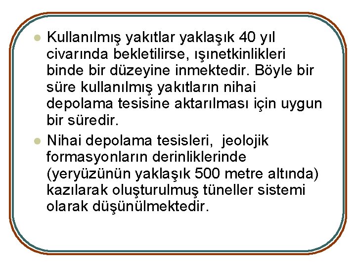 l l Kullanılmış yakıtlar yaklaşık 40 yıl civarında bekletilirse, ışınetkinlikleri binde bir düzeyine inmektedir.