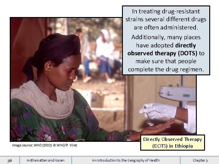 In treating drug-resistant strains several different drugs are often administered. Additionally, many places have