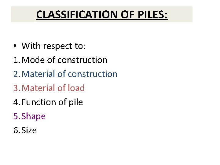 CLASSIFICATION OF PILES: • With respect to: 1. Mode of construction 2. Material of