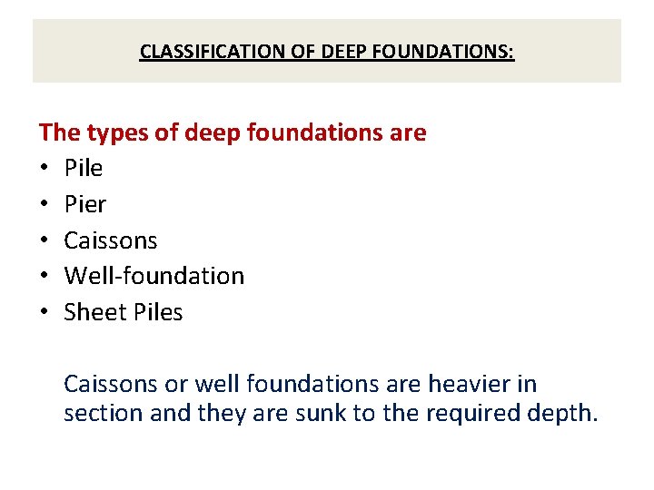 CLASSIFICATION OF DEEP FOUNDATIONS: The types of deep foundations are • Pile • Pier