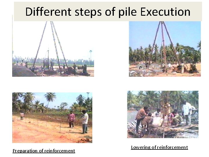 Different steps of pile Execution Preparation of reinforcement Lowering of reinforcement 