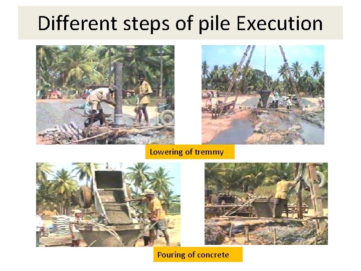 Different steps of pile Execution Lowering of tremmy Pouring of concrete 