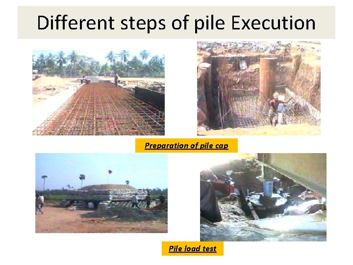 Different steps of pile Execution Preparation of pile cap Pile load test 