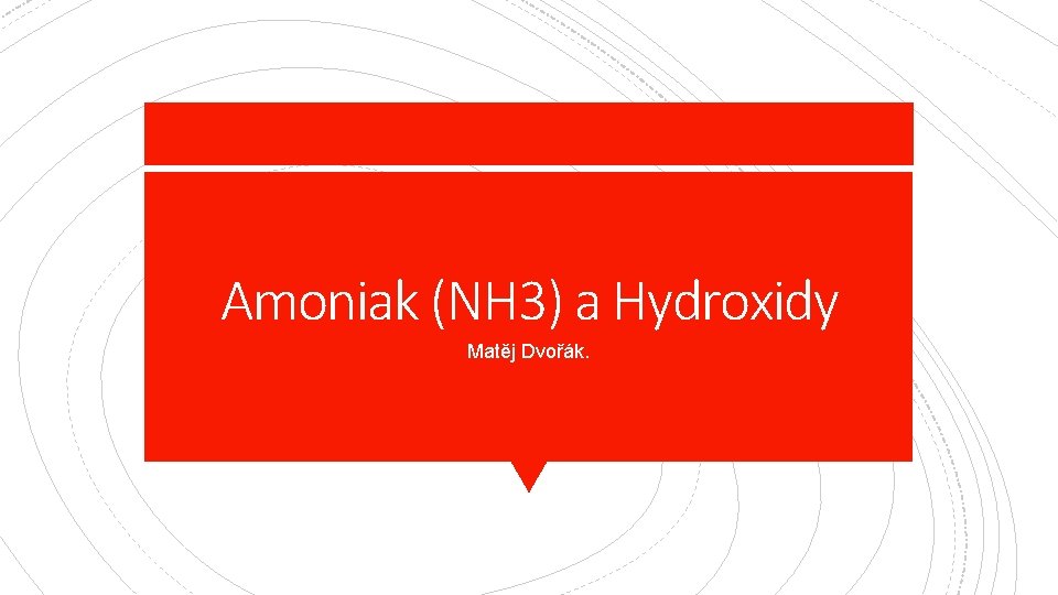 Amoniak (NH 3) a Hydroxidy Matěj Dvořák. 