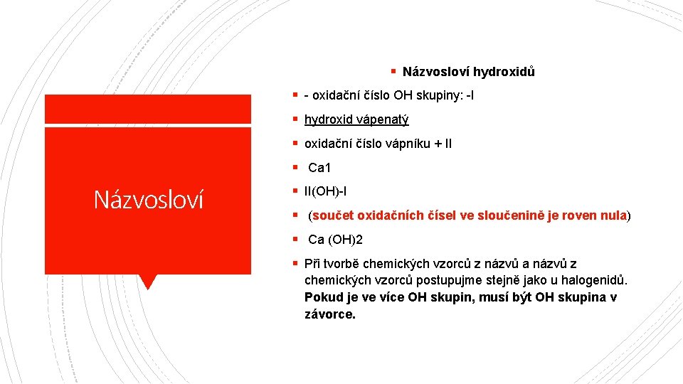 § Názvosloví hydroxidů § - oxidační číslo OH skupiny: -I § hydroxid vápenatý §