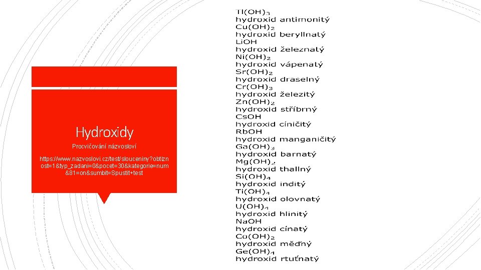 Hydroxidy Procvičování názvosloví https: //www. nazvoslovi. cz/test/slouceniny? obtizn ost=1&typ_zadani=0&pocet=30&kategorie=num &81=on&sumbit=Spustit+test 