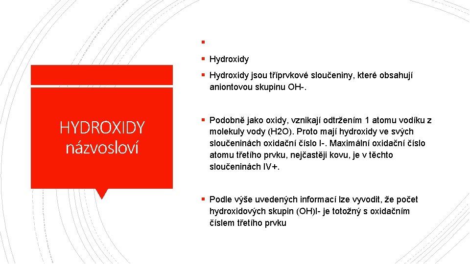 § § Hydroxidy jsou tříprvkové sloučeniny, které obsahují aniontovou skupinu OH-. HYDROXIDY názvosloví §
