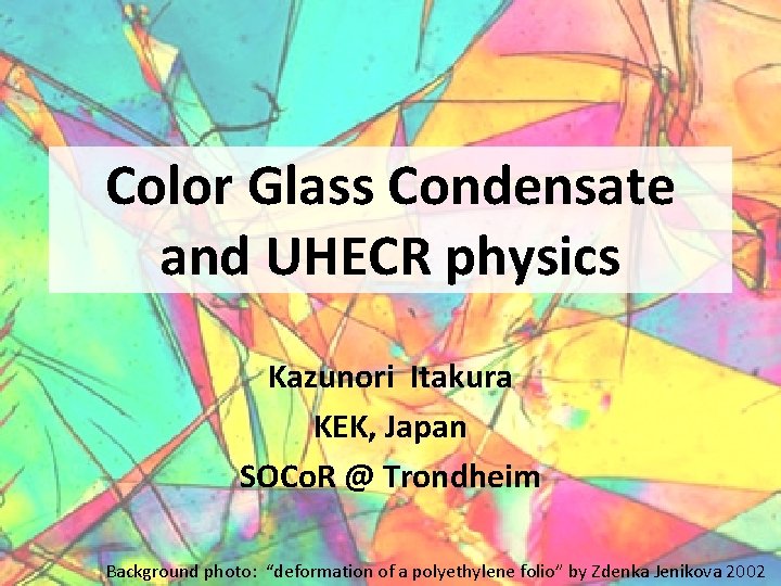 Color Glass Condensate and UHECR physics Kazunori Itakura KEK, Japan SOCo. R @ Trondheim