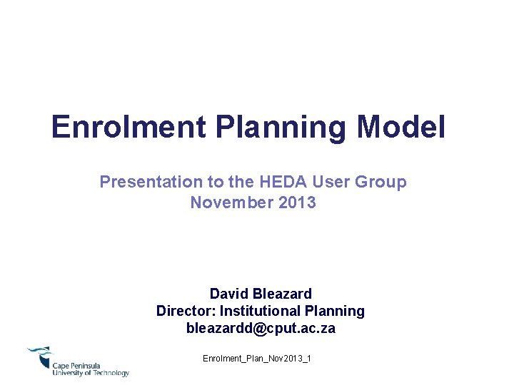 Enrolment Planning Model Presentation to the HEDA User Group November 2013 David Bleazard Director: