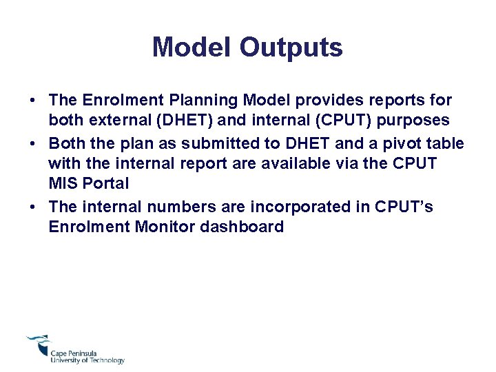 Model Outputs • The Enrolment Planning Model provides reports for both external (DHET) and