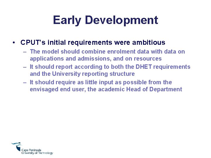 Early Development • CPUT’s initial requirements were ambitious – The model should combine enrolment