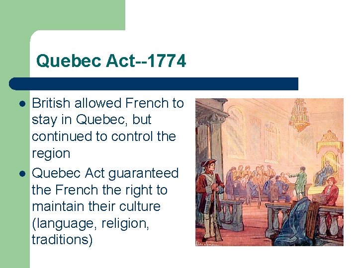 Quebec Act--1774 l l British allowed French to stay in Quebec, but continued to