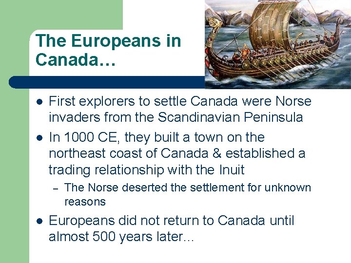 The Europeans in Canada… l l First explorers to settle Canada were Norse invaders