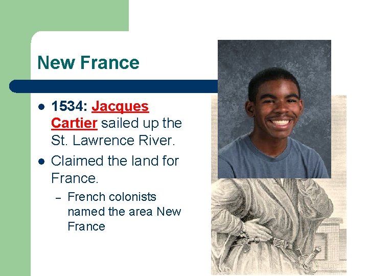 New France l l 1534: Jacques Cartier sailed up the St. Lawrence River. Claimed