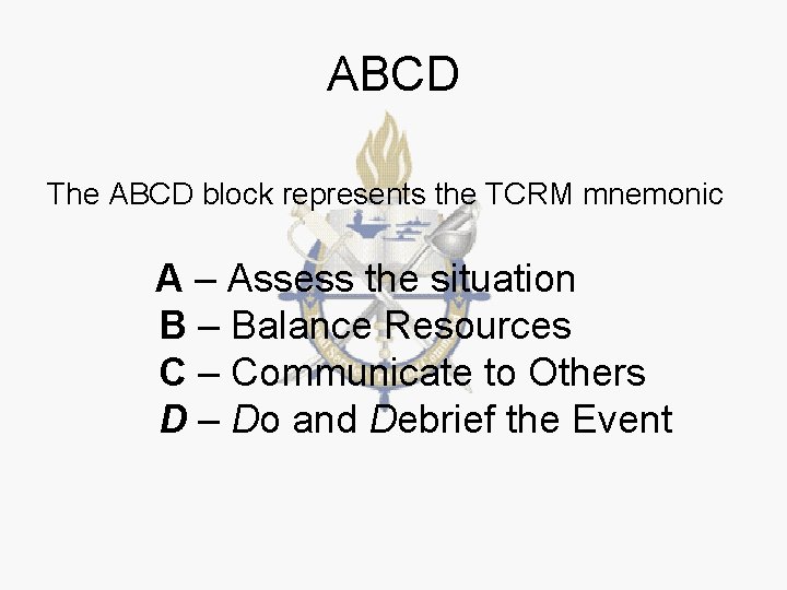 ABCD The ABCD block represents the TCRM mnemonic A – Assess the situation B