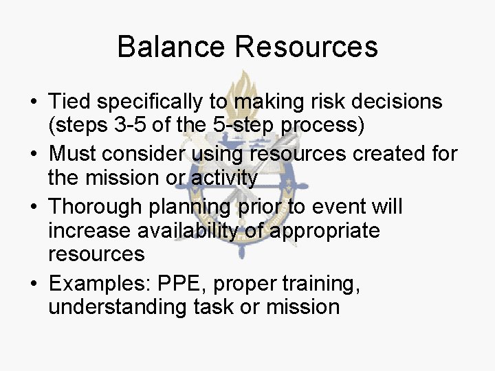 Balance Resources • Tied specifically to making risk decisions (steps 3 -5 of the